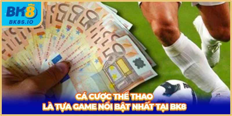 Cá cược thể thao là tựa game nổi bật nhất tại BK8