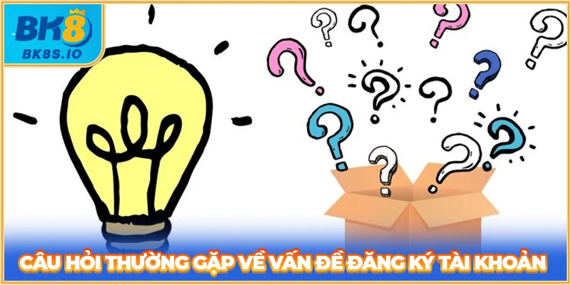 Câu hỏi thường gặp về vấn đề đăng ký tài khoản