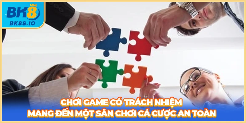 Chơi game có trách nhiệm mang đến một sân chơi cá cược an toàn