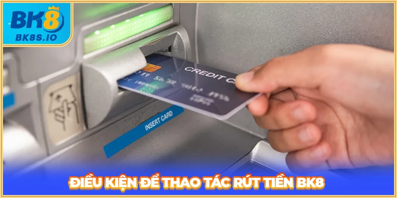 Điều kiện để thao tác rút tiền BK8