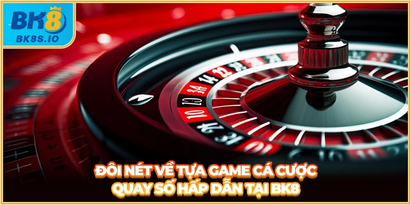 Đôi nét về tựa game cá cược quay số hấp dẫn tại BK8