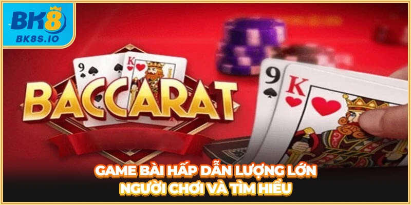 Game bài hấp dẫn lượng lớn người chơi và tìm hiểu