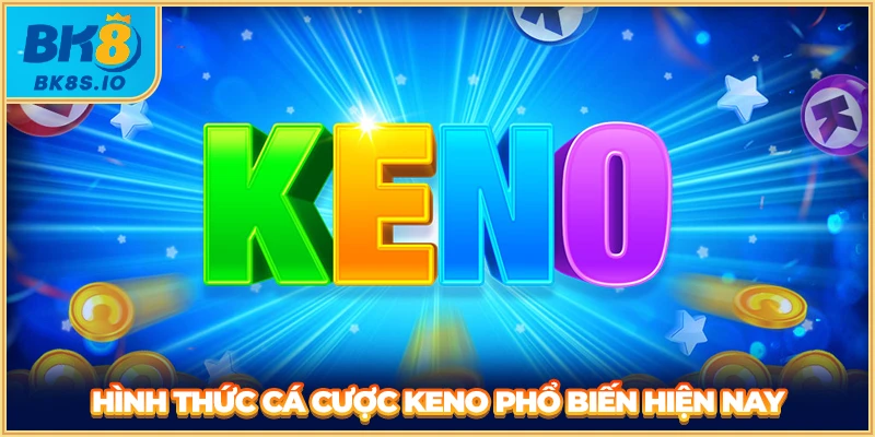 Hình thức cá cược Keno phổ biến hiện nay