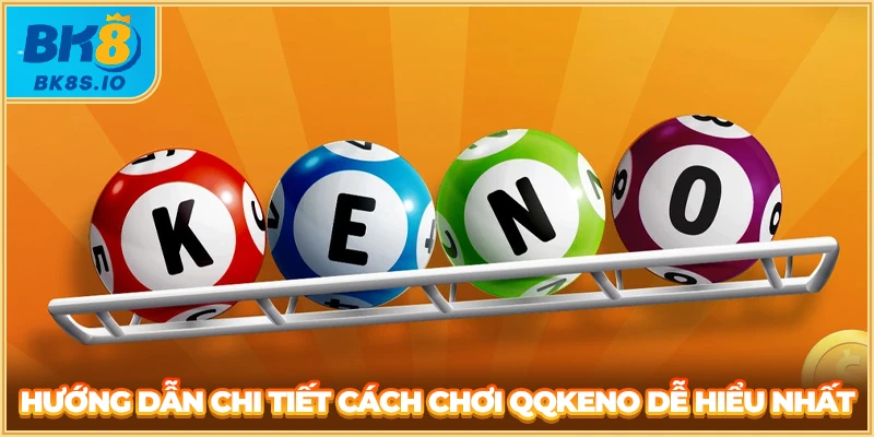 Hướng dẫn chi tiết cách chơi QQKeno dễ hiểu nhất