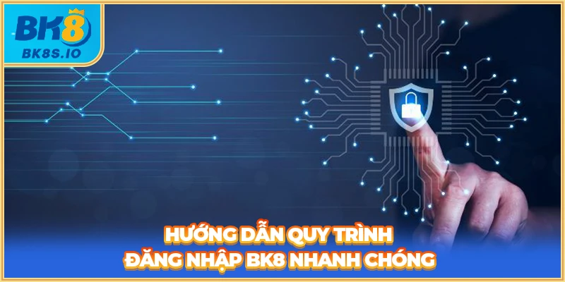 Hướng dẫn quy trình đăng nhập BK8 nhanh chóng