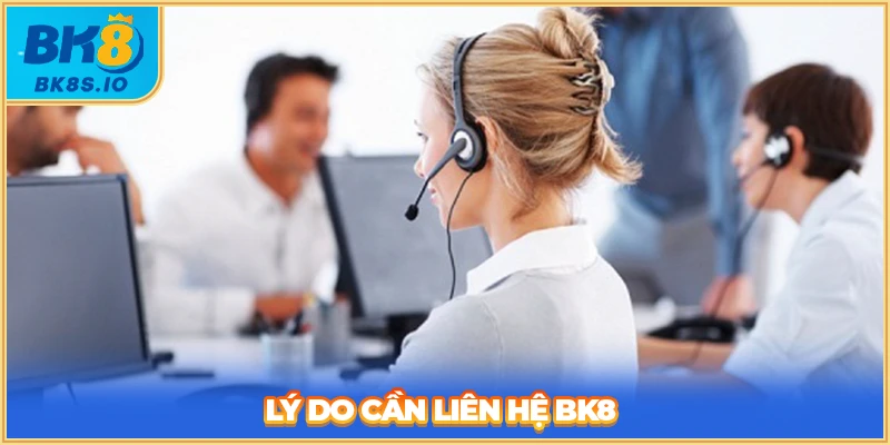 Lý do cần liên hệ BK8