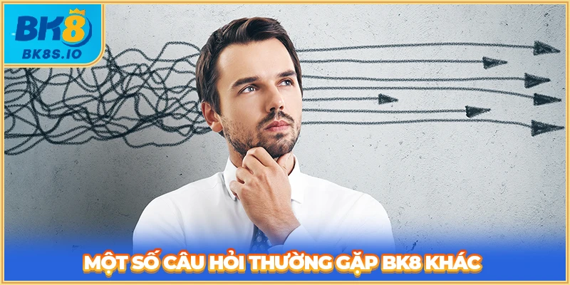 Một số câu hỏi thường gặp BK8 khác