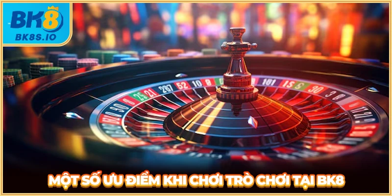 Một số ưu điểm khi chơi trò chơi tại BK8
