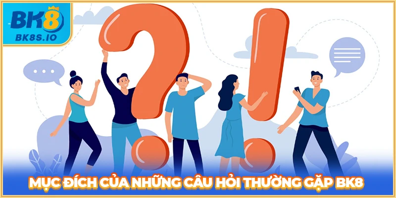 Mục đích của những câu hỏi thường gặp BK8