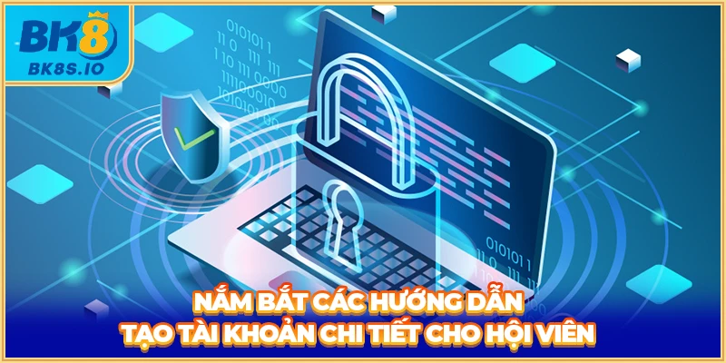 Nắm bắt các hướng dẫn tạo tài khoản chi tiết cho hội viên