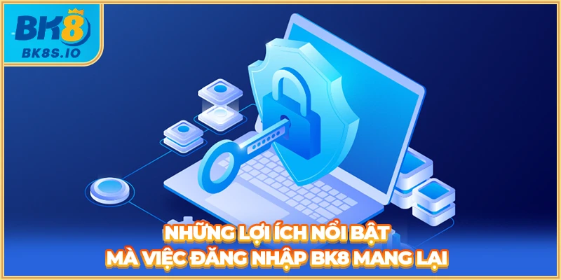 Những lợi ích nổi bật mà việc đăng nhập BK8 mang lại