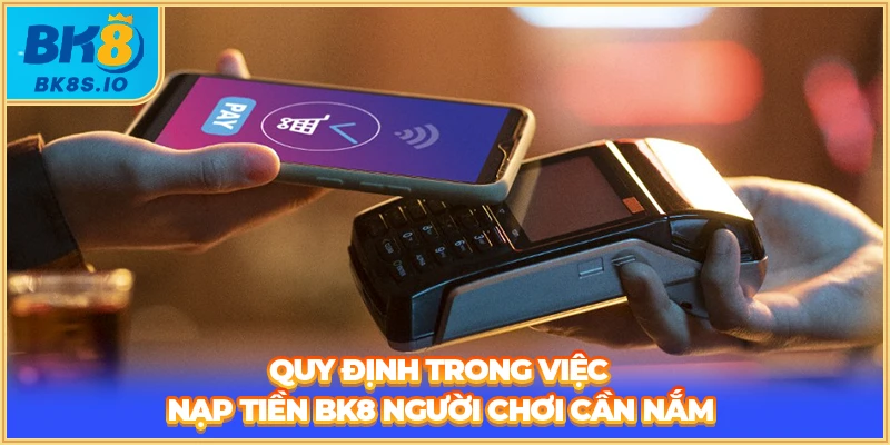 Quy định trong việc nạp tiền BK8 người chơi cần nắm