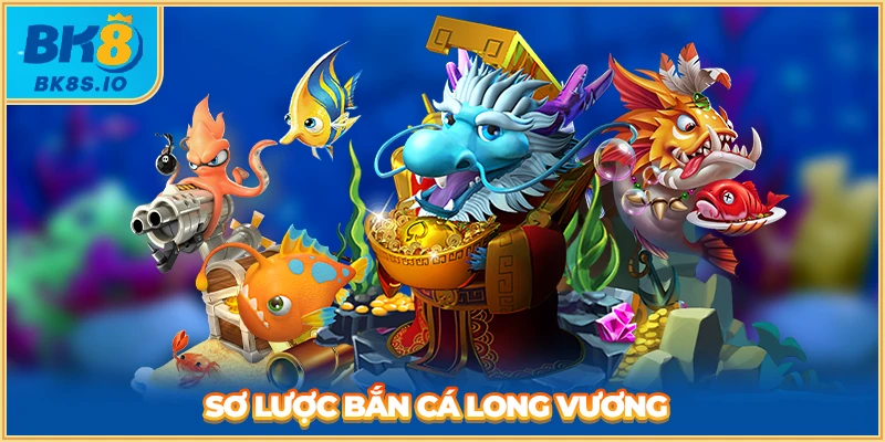 Sơ lược về bắn cá long vương