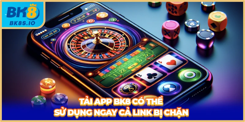 Tải app BK8 có thể sử dụng ngay cả link bị chặn