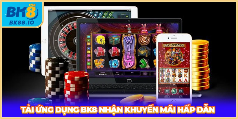Tải ứng dụng BK8 nhận khuyến mãi hấp dẫn