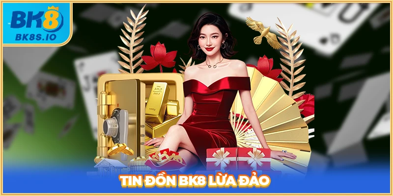 Tin đồn BK8 lừa đảo