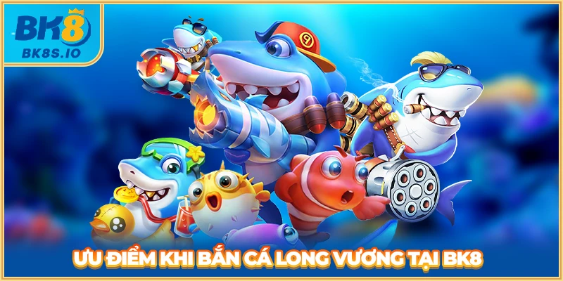 Ưu điểm khi bắn cá long vương tại BK8