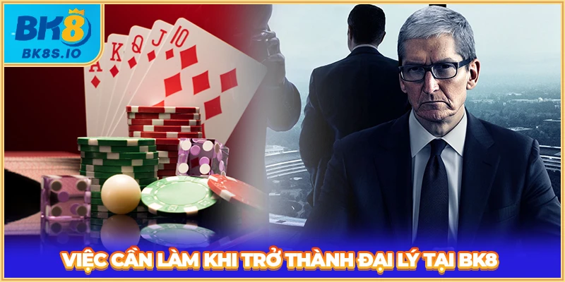 Việc cần làm khi trở thành đại lý tại BK8