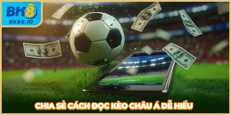 Chia sẻ cách đọc kèo Châu Á dễ hiểu