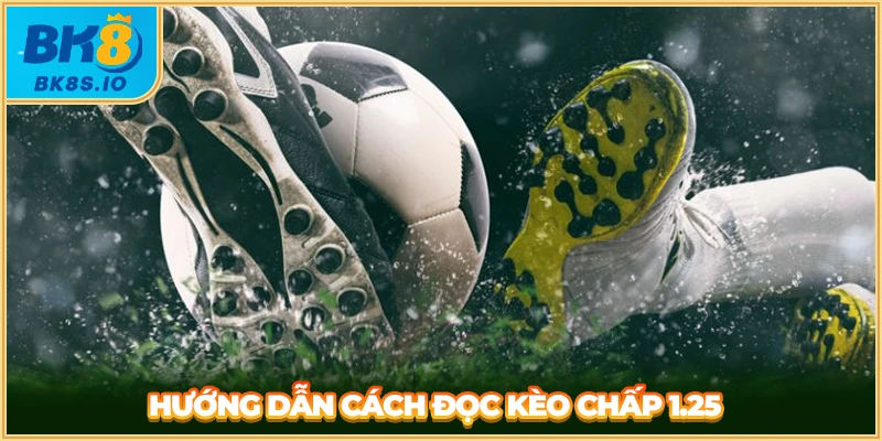 Hướng dẫn cách đọc kèo chấp 1.25