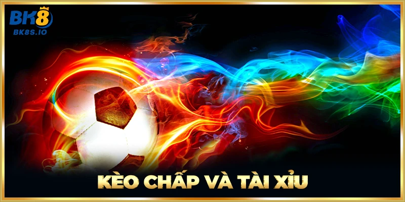 Kèo Chấp Và Tài Xỉu