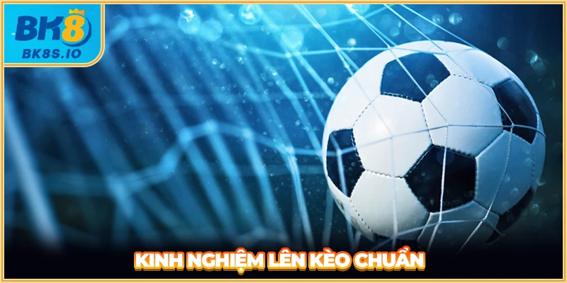 Kinh nghiệm lên kèo chuẩn