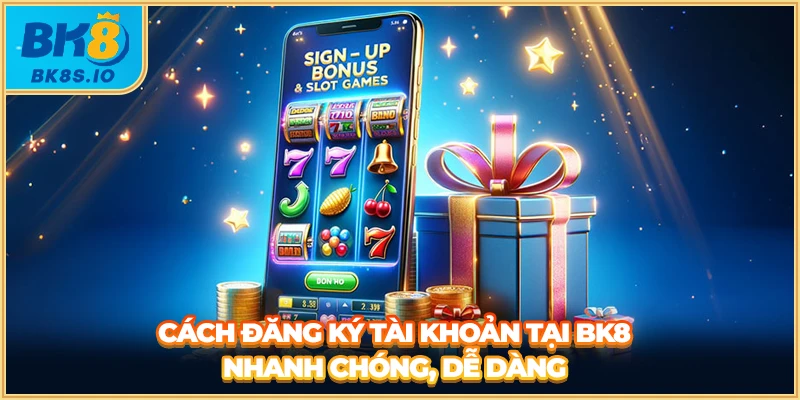 Cách đăng ký tài khoản tại BK8 nhanh chóng, dễ dàng