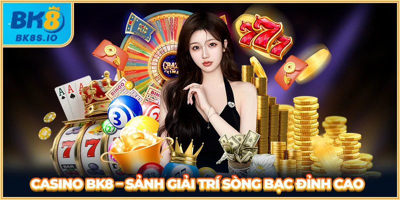 Casino BK8 - Sảnh giải trí sòng bạc đỉnh cao