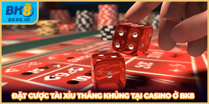 Đặt cược tài xỉu thắng khủng tại casino ở BK8