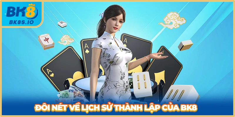 Đôi nét về lịch sử thành lập của BK8