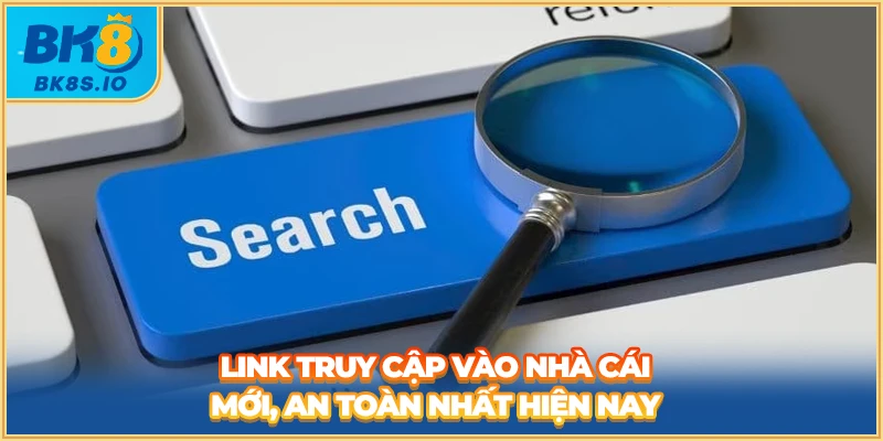 Link truy cập vào nhà cái mới, an toàn nhất hiện nay