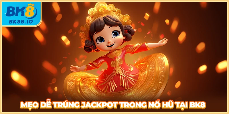 Mẹo dễ trúng Jackpot trong nổ hũ tại BK8