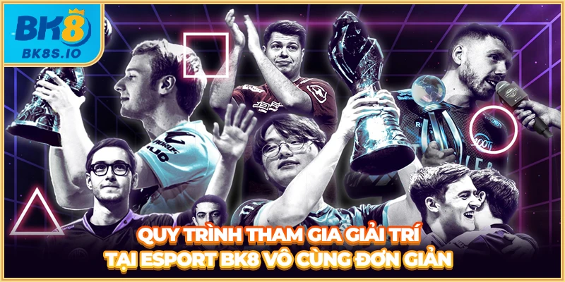 Quy trình tham gia giải trí tại Esport BK8 vô cùng đơn giản