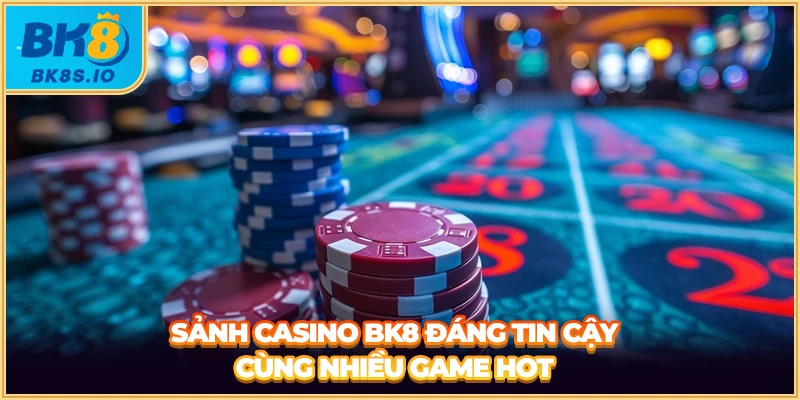 Sảnh casino BK8 đáng tin cậy cùng nhiều game hot