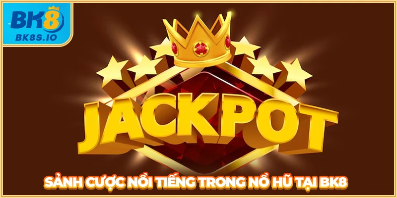 Sảnh cược nổi tiếng trong nổ hũ tại BK8