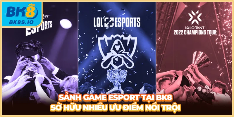 Sảnh game Esport tại BK8 sở hữu nhiều ưu điểm nổi trội
