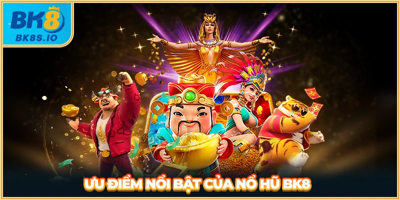 Ưu điểm nổi bật của nổ hũ BK8